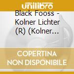 Black Fooss - Kolner Lichter (R) (Kolner Leechter) cd