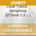Cesar Franck - Symphony 5/Choral 1-3 - Widor cd musicale di Cesar Franck