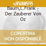Baum,L.Frank - Der Zauberer Von Oz cd musicale di Baum,L.Frank