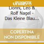 Lionni, Leo & Rolf Nagel - Das Kleine Blau Und Das cd musicale di Lionni, Leo & Rolf Nagel