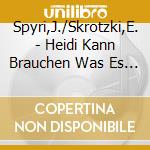 Spyri,J./Skrotzki,E. - Heidi Kann Brauchen Was Es Gelernt Hat cd musicale di Spyri,J./Skrotzki,E.