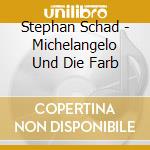 Stephan Schad - Michelangelo Und Die Farb cd