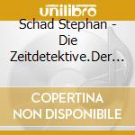 Schad Stephan - Die Zeitdetektive.Der Fal cd