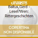 Baltus,Gerd - Lesel?Wen: Rittergeschichten cd