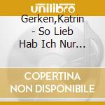 Gerken,Katrin - So Lieb Hab Ich Nur Dich cd