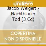 Jacob Weigert - Nachtblauer Tod (3 Cd) cd musicale di Jacob Weigert