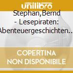Stephan,Bernd - Lesepiraten: Abenteuergeschichten & Schatzsucherge cd musicale di Stephan,Bernd