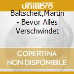 Baltscheit,Martin - Bevor Alles Verschwindet cd