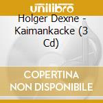 Holger Dexne - Kaimankacke (3 Cd) cd