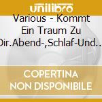 Various - Kommt Ein Traum Zu Dir.Abend-,Schlaf-Und Wiegen cd