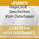 Nagel,Rolf - Geschichten Vom Osterhasen cd musicale di Nagel,Rolf