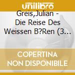 Greis,Julian - Die Reise Des Weissen B?Ren (3 Cd) cd