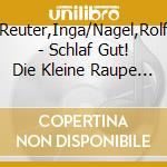 Reuter,Inga/Nagel,Rolf - Schlaf Gut! Die Kleine Raupe Nimmersatt Und Weiter cd