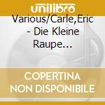 Various/Carle,Eric - Die Kleine Raupe Nimmersatt (Meine Ersten Lieder) cd musicale