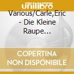 Various/Carle,Eric - Die Kleine Raupe Nimmersatt (Meine Ersten Lieder) cd