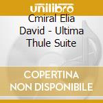 Cmiral Elia David - Ultima Thule Suite cd musicale di CMIRAL ELIA DAVID