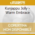 Kunjappu Jolly - Warm Embrace cd musicale di Jolly Kunjappu