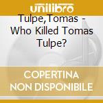 Tulpe,Tomas - Who Killed Tomas Tulpe? cd