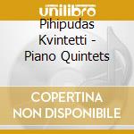 Pihipudas Kvintetti - Piano Quintets cd musicale di Pihipudas Kvintetti