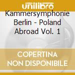 Kammersymphonie Berlin - Poland Abroad Vol. 1 cd musicale di Kammersymphonie Berlin