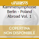 Kammersymphonie Berlin - Poland Abroad Vol. 1 cd
