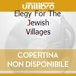 Elegy For The Jewish Villages cd musicale