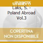 Laks, S. - Poland Abroad Vol.3 cd musicale di Laks, S.