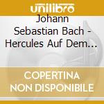 Johann Sebastian Bach - Hercules Auf Dem Scheidew cd musicale di Bach, J. S.