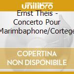 Ernst Theis - Concerto Pour Marimbaphone/Cortege cd