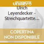 Ulrich Leyendecker - Streichquartette 1-3 & Ba cd