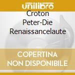 Croton Peter-Die Renaissancelaute cd musicale di Terminal Video