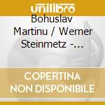 Bohuslav Martinu / Werner Steinmetz - Concertos - Ernst Theis cd musicale di Bohuslav Martinu/Ernst Theis