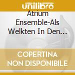 Atrium Ensemble-Als Welkten In Den Himmeln... cd