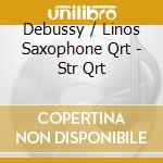Debussy / Linos Saxophone Qrt - Str Qrt cd musicale