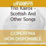 Trio Kairos - Scottish And Other Songs cd