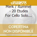 Merk / Rummel - 20 Etudes For Cello Solo Op 11 cd musicale di Merk / Rummel
