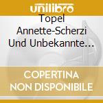 Topel Annette-Scherzi Und Unbekannte Klavier cd