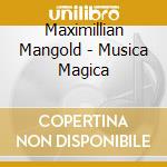 Maximillian Mangold - Musica Magica cd musicale di Maximillian Mangold