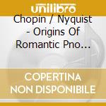 Chopin / Nyquist - Origins Of Romantic Pno Music cd