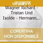Wagner Richard - Tristan Und Isolde - Hermann Behrn / Christine Behn / Cord Garben cd