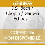 J.S. Bach / Chopin / Garben - Echoes - Bachs Breath & Chopin cd