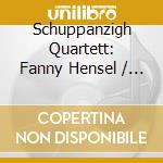 Schuppanzigh Quartett: Fanny Hensel / Felix Mendelssohn Bartholdy - String Quartets cd