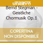 Bernd Stegman - Geistliche Chormusik Op.1 cd