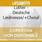 Luther - Deutsche Liedmesse/+Choral cd