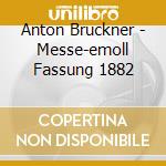 Anton Bruckner - Messe-emoll Fassung 1882 cd musicale di Bruckner, A.