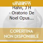 Hahn, J H - Oratorio De Noel Opus 12/Messe Opus cd musicale di Hahn, J H