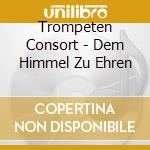 Trompeten Consort - Dem Himmel Zu Ehren cd