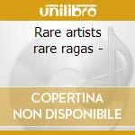Rare artists rare ragas - cd