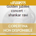 Golden jubilee concert - shankar ravi cd musicale di Ravi Shankar