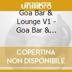 Goa Bar & Lounge V1 - Goa Bar & Lounge Vol.1 cd musicale